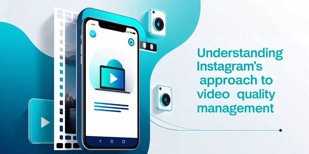 Understanding Instagram’s Approach to Video Quality Management